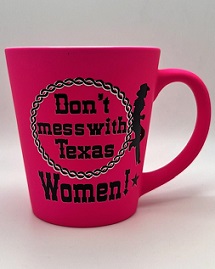 MUG, DONT MESS WITH TX WOMEN